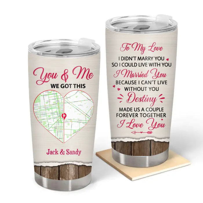 To My Love I Didn't Marry You So I Could Live With You - Personalized Gifts Custom Tumbler For Couples, City Map Print, Long Distance Relationship Gifts
