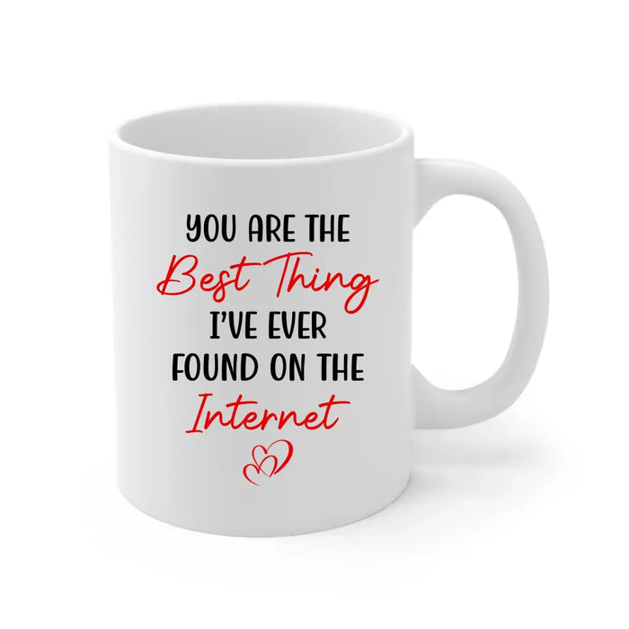 You Are The Best Thing I've Ever Found On The Internet - Personalized Gifts Custom Mug For Him, For Her, For Couples