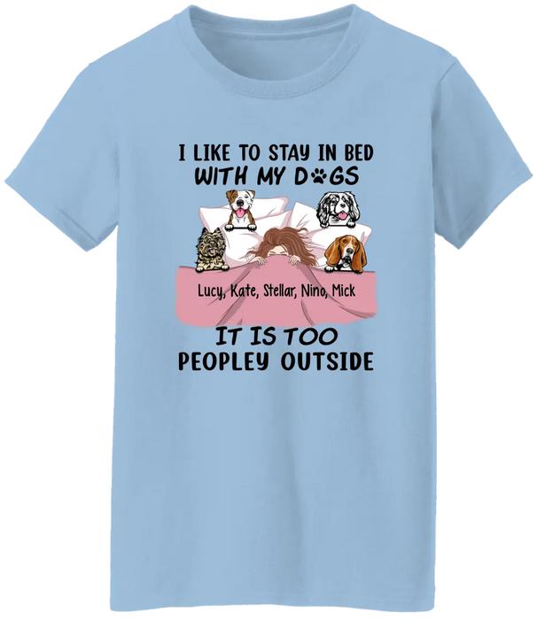 Personalized Shirt, I Like To Stay In Bed With My Dogs It Is Too Peopley Outside, Gift For Dog Lovers