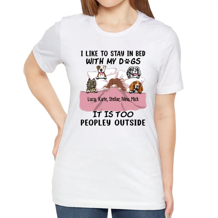 Personalized Shirt, I Like To Stay In Bed With My Dogs It Is Too Peopley Outside, Gift For Dog Lovers