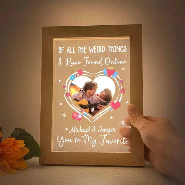 Of All The Weird Things I Have Found Online You Are  My Favorite - Personalized Upload Photo Gifts Custom Frame Lamp for Couples