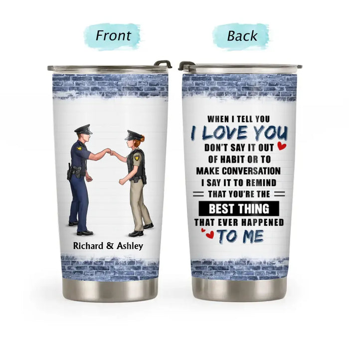 When I Tell You I Love You - Personalized Gifts Custom Police Officer Tumbler For Couples, Police Officer Gifts