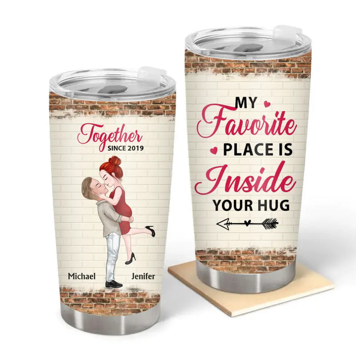 My Favorite Place Is Inside Your Hug - Personalized Gifts Custom Tumbler For Couples, Gift For Him Her