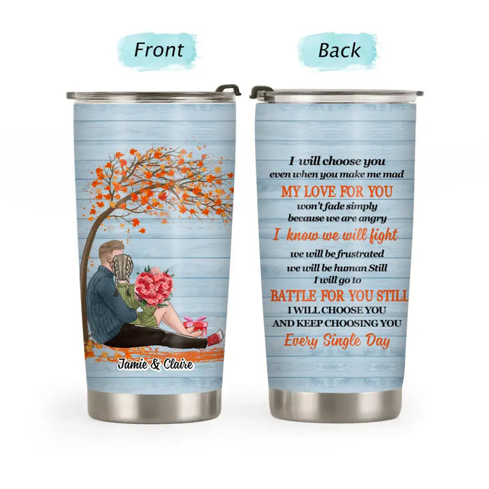 I Will Choose You, Even When You Make Me Mad - Personalized Gifts Custom Tumbler For Him Her, For Couples