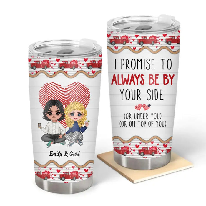 I Promise To Always Be By Your Side - Personalized Gifts Custom Tumbler For Him Her, For Couples