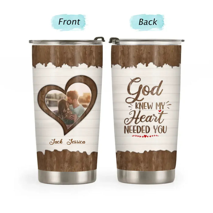 God Knew My Heart Needed You - Personalized Photo Upload Gifts Custom Tumbler For Him Her, For Couples