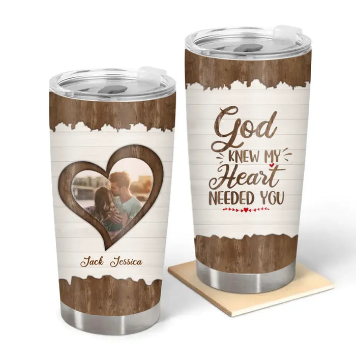 God Knew My Heart Needed You - Personalized Photo Upload Gifts Custom Tumbler For Him Her, For Couples