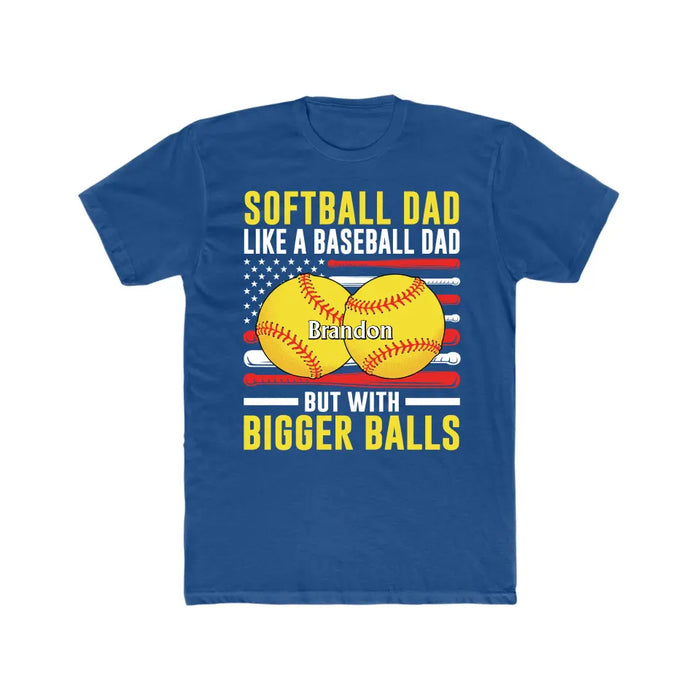 Softball Dad Like Baseball But With Bigger Balls - Personalized Gifts Custom Shirt For Dad, Funny Fathers Day Shirt