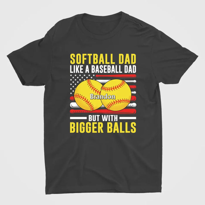 Softball Dad Like Baseball But With Bigger Balls - Personalized Gifts Custom Shirt For Dad, Funny Fathers Day Shirt