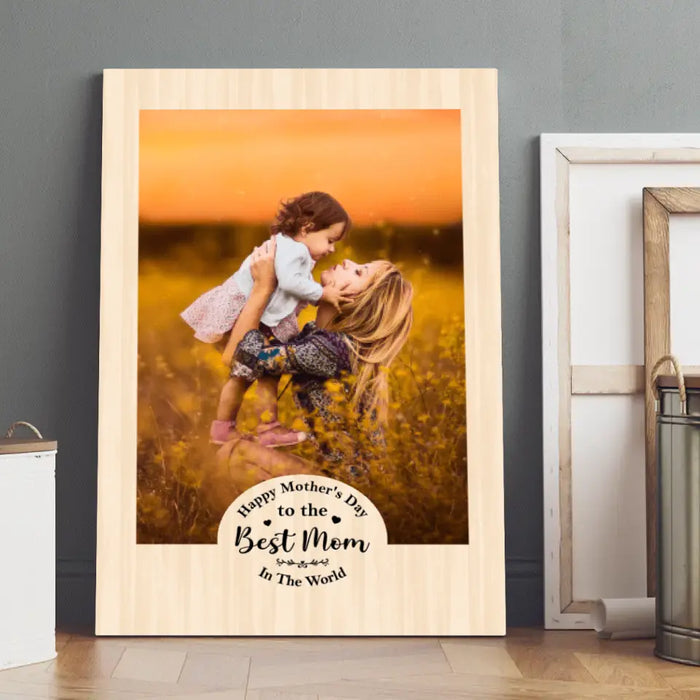 Happy Mother's Day To The Best Mom In The World - Custom Canvas Photo Upload, For Her, Mom