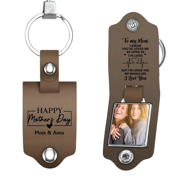 Mom I Know You Loved Me As Long As I’ve Lived But I’ve Loved You My Whole Life, Personalized Photo Leather Keychain, Mother’s Day Gifts, Gift For Mom