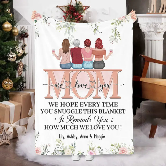 Mom We Love You We Hope You Every Time You Snuggle This Blanket - Personalized Gifts Custom Blanket For Mom, Mother's Day Gifts From Daughters