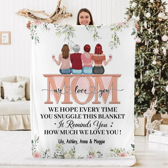 Mom We Love You We Hope You Every Time You Snuggle This Blanket - Personalized Gifts Custom Blanket For Mom, Mother's Day Gifts From Daughters
