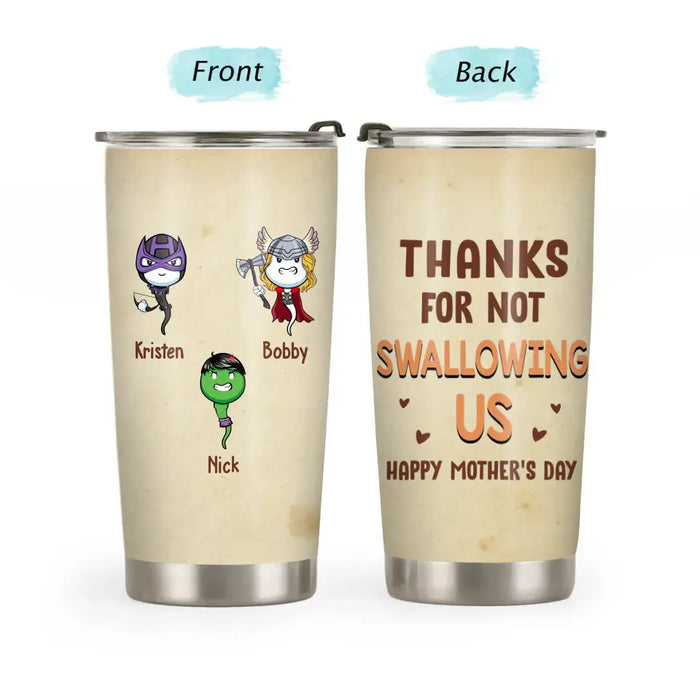 Thanks for Not Swallowing Us, Happy Mother's Day - Personalized Custom Tumbler for Mom, Funny Mother's Day Gift