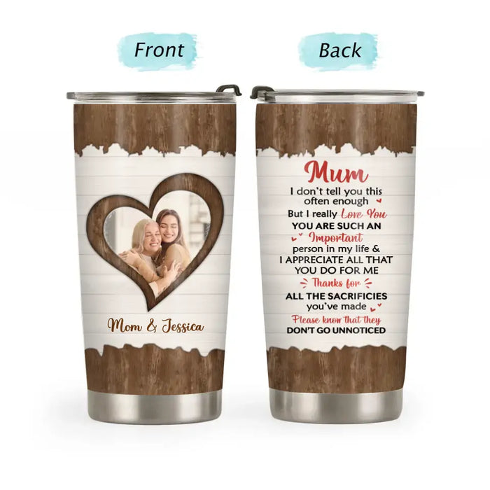 Mom I Don't Tell You This Often Enough But I Really Love You - Custom Tumbler Photo Upload Gifts for Mom