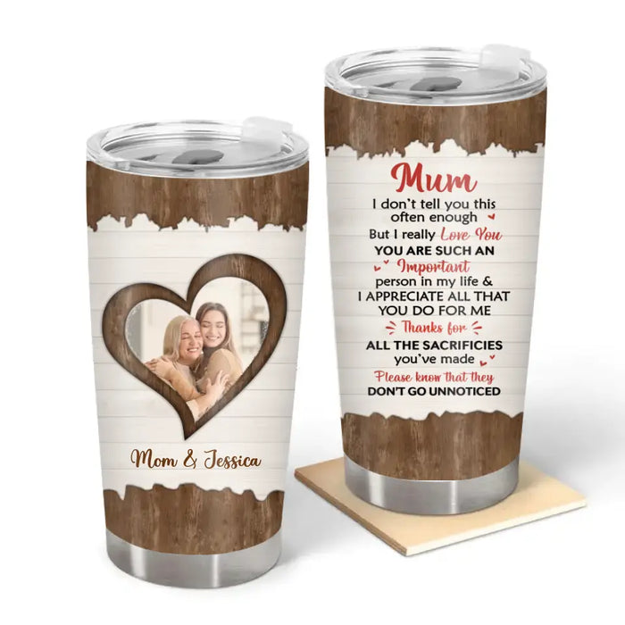 Mom I Don't Tell You This Often Enough But I Really Love You - Custom Tumbler Photo Upload Gifts for Mom
