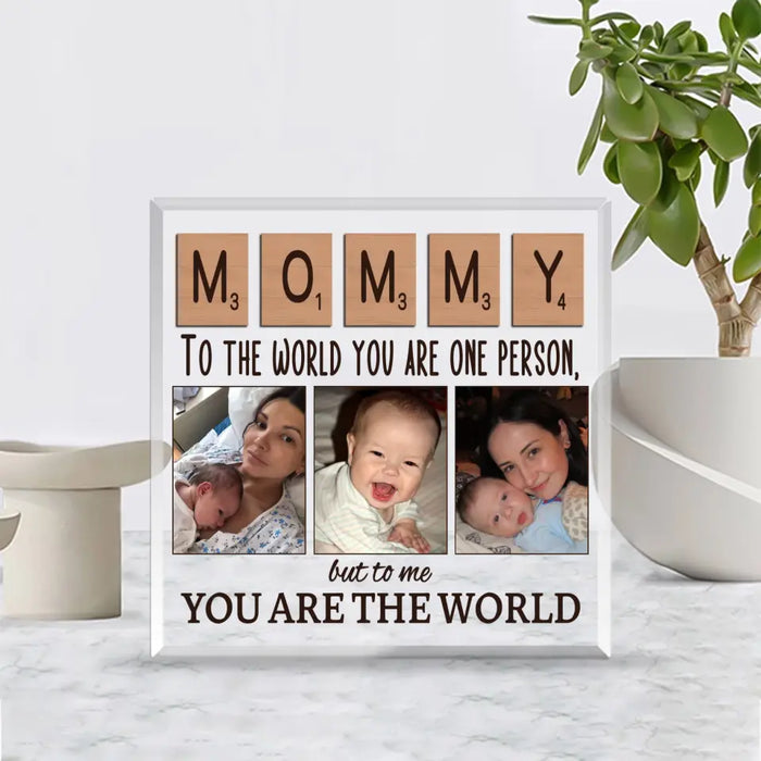 Mommy To The World You Are One Person But To Me You Are The World - Personalized Acrylic Plaque For Mom, Mother, Customized Mother's Day Gifts