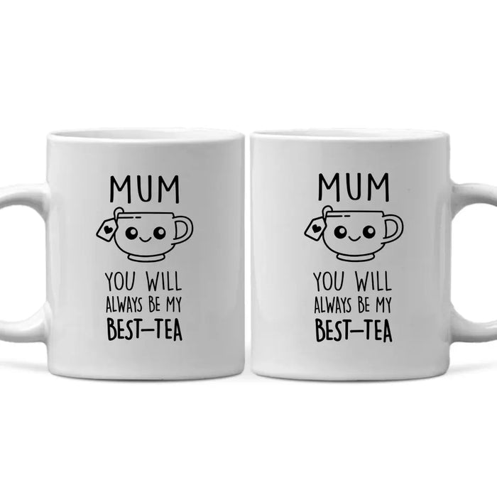 Mom You Will Always Be My Best-Tea, Mother's Day Gifts, Funny Mug for Mom