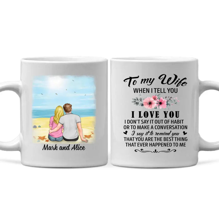 To My Wife When I Tell You I Love You - Personalized Mug For Couples, Him, Her