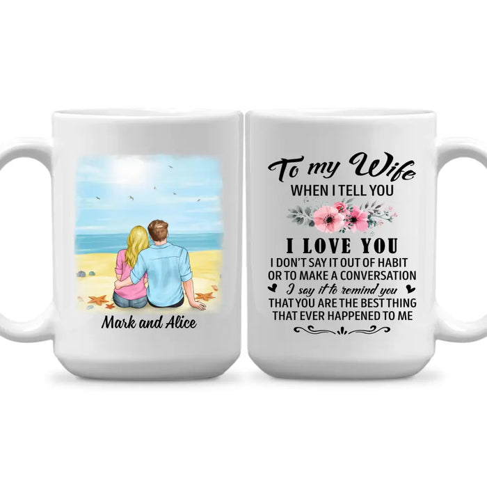 To My Wife When I Tell You I Love You - Personalized Mug For Couples, Him, Her