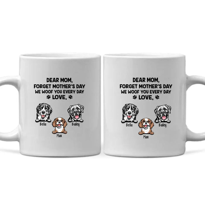 Forget Mother's Day We Woof You Every Day - Personalized Mug For Dog Lovers, For Dog Mom