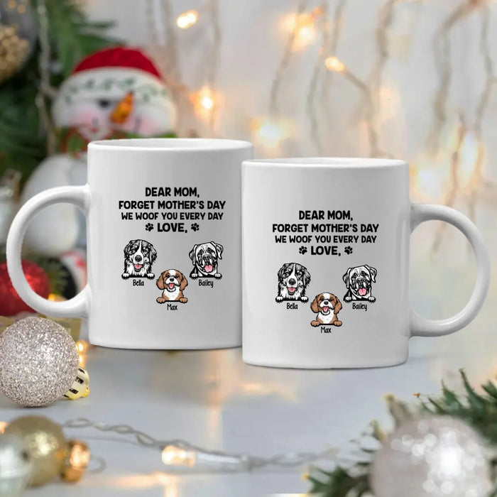 Forget Mother's Day We Woof You Every Day - Personalized Mug For Dog Lovers, For Dog Mom