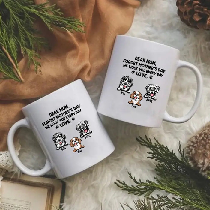 Forget Mother's Day We Woof You Every Day - Personalized Mug For Dog Lovers, For Dog Mom