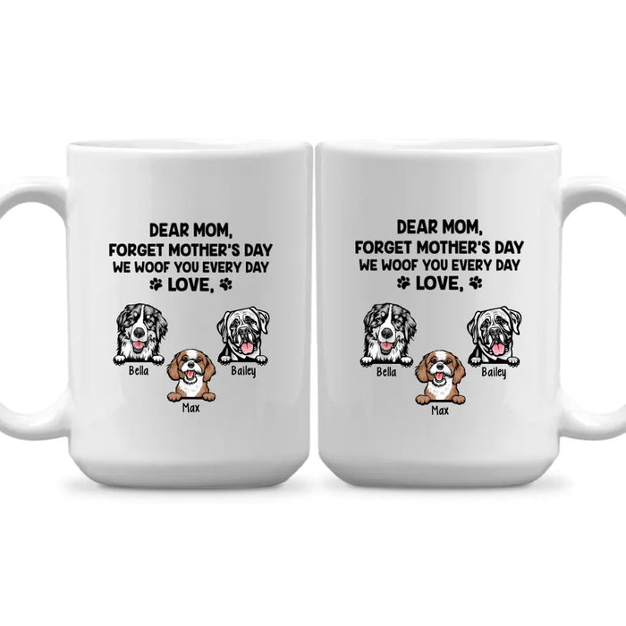 Forget Mother's Day We Woof You Every Day - Personalized Mug For Dog Lovers, For Dog Mom