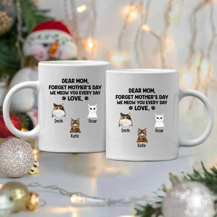 Forget Mother's Day We Meow You Every Day - Personalized Mug For Cat Lovers, For Cat Mom