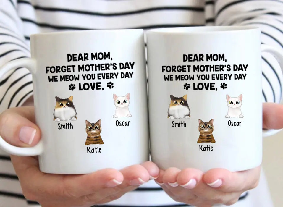 Forget Mother's Day We Meow You Every Day - Personalized Mug For Cat Lovers, For Cat Mom