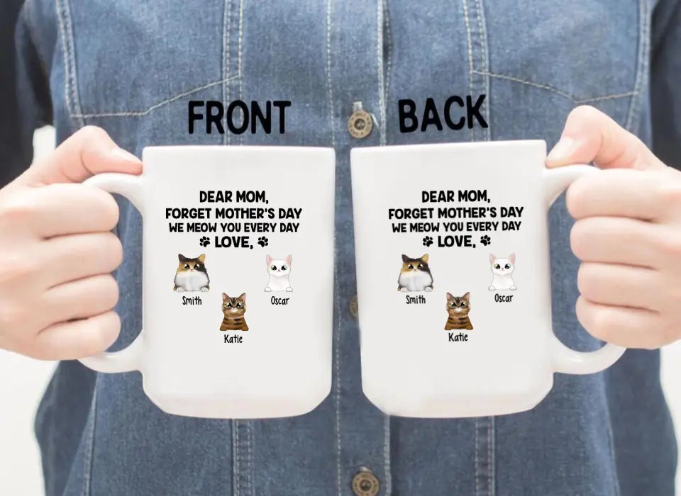 Forget Mother's Day We Meow You Every Day - Personalized Mug For Cat Lovers, For Cat Mom