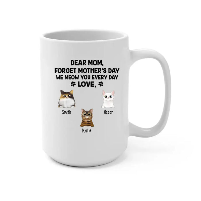 Forget Mother's Day We Meow You Every Day - Personalized Mug For Cat Lovers, For Cat Mom