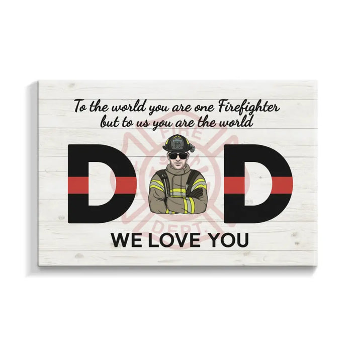 To the World You Are One Firefighter But to Us You Are the World - Personalized Gifts Custom Firefighter Canvas for Dad, Firefighter Gifts