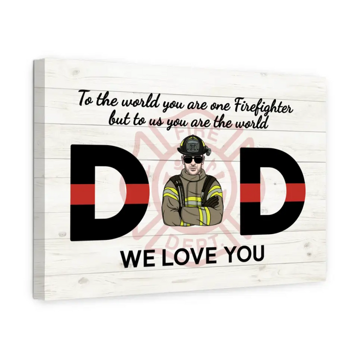 To the World You Are One Firefighter But to Us You Are the World - Personalized Gifts Custom Firefighter Canvas for Dad, Firefighter Gifts