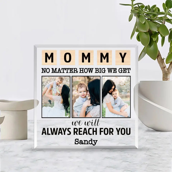 Mommy No Matter How Big We Get We Will Always Reach For You - Personalized Acrylic Plaque For Mom, Mother, Custom Photo Acrylic Plaque