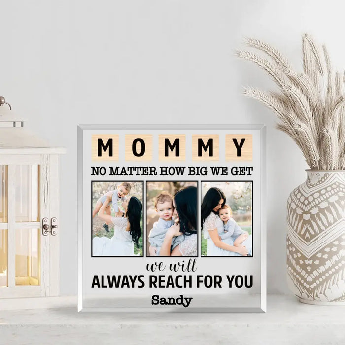 Mommy No Matter How Big We Get We Will Always Reach For You - Personalized Acrylic Plaque For Mom, Mother, Custom Photo Acrylic Plaque