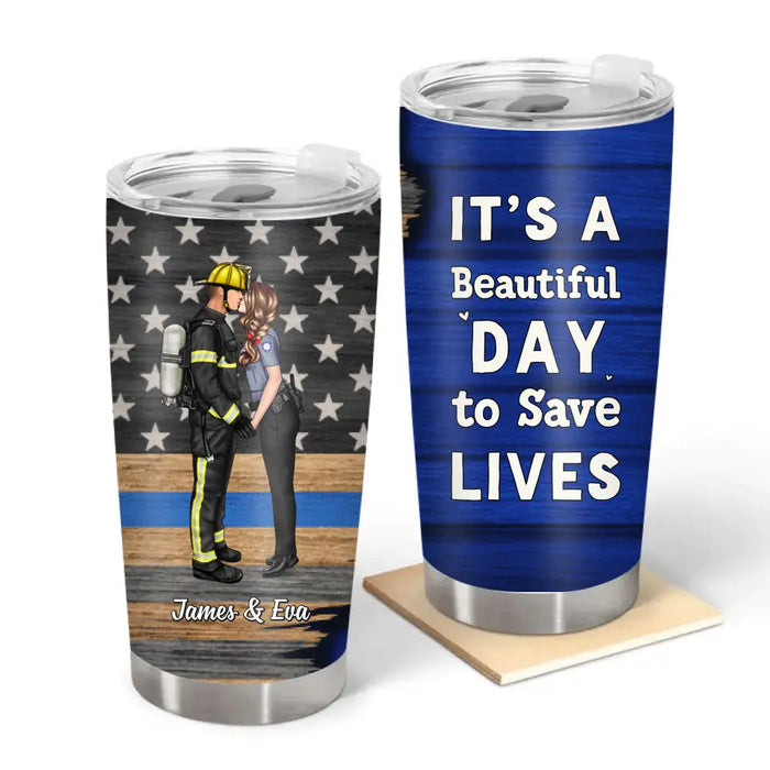 It's A Beautiful Day To Save Lives - Personalized Gift Custom Tumbler For Firefighter EMS Nurse Police Officer Military Couples