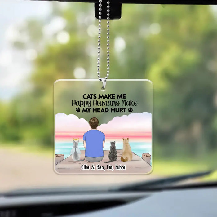Cats Make Me Happy Humans Make My Head Hurt - Personalized Car Ornament, Custom Man Sitting With Her Pet Car Hanger For Dog Cat Lovers