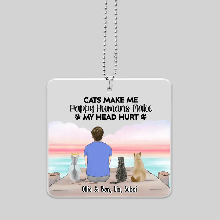 Cats Make Me Happy Humans Make My Head Hurt - Personalized Car Ornament, Custom Man Sitting With Her Pet Car Hanger For Dog Cat Lovers