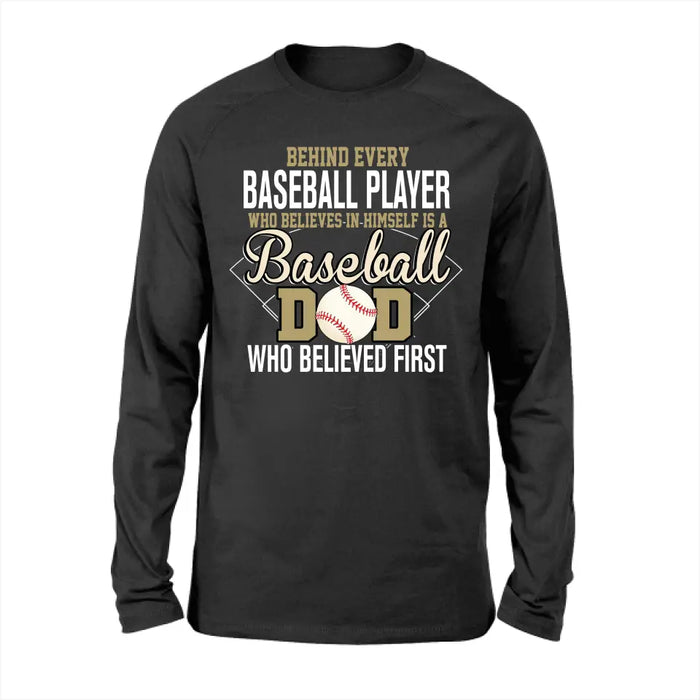 Behind Every Baseball Player Who Believes In Himself Is A Baseball Dad Who Believe First Shirt, Baseball Dad T-Shirt