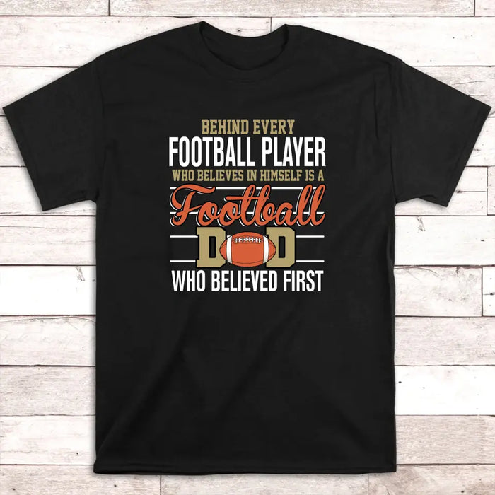 Behind Every Football Player Who Believes In Himself Is A Football Dad Who Believe First Shirt, Football Dad T-Shirt