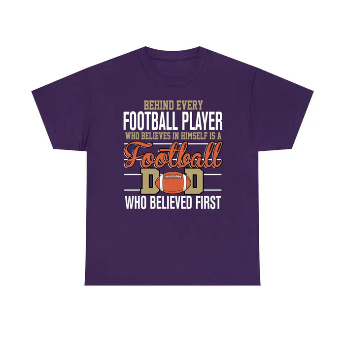 Behind Every Football Player Who Believes In Himself Is A Football Dad Who Believe First Shirt, Football Dad T-Shirt