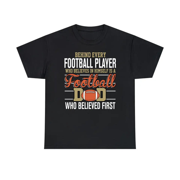 Behind Every Football Player Who Believes In Himself Is A Football Dad Who Believe First Shirt, Football Dad T-Shirt