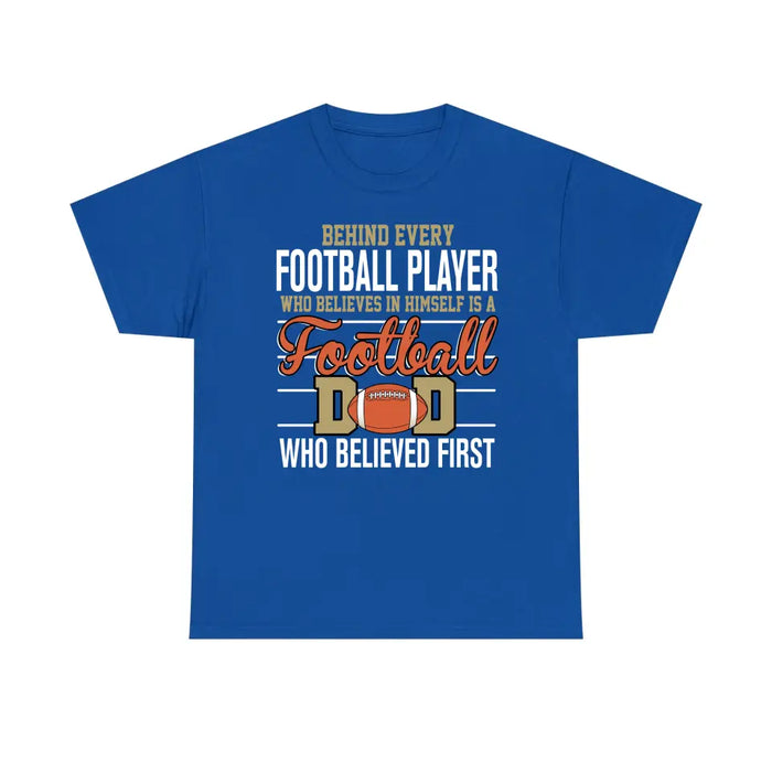 Behind Every Football Player Who Believes In Himself Is A Football Dad Who Believe First Shirt, Football Dad T-Shirt