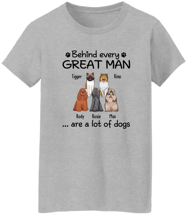 Behind Every Great Man Are A Lot Of Dogs - Personalized Dog Dad Shirt for Men, Gift For Him, Dog Dad T-Shirt