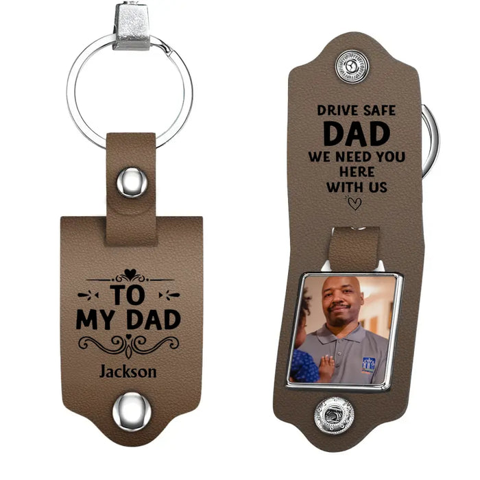 Drive Safe We Need You Here with Us - Personalized Photo Gifts Custom Leather Keychain for Dad, Father's Day Gift