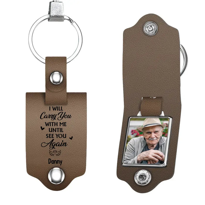 I Will Carry You With Me Until See You Again - Personalized Photo Upload Gifts Custom Leather Keychain For Loss Of Loved Ones, Memorial Gift