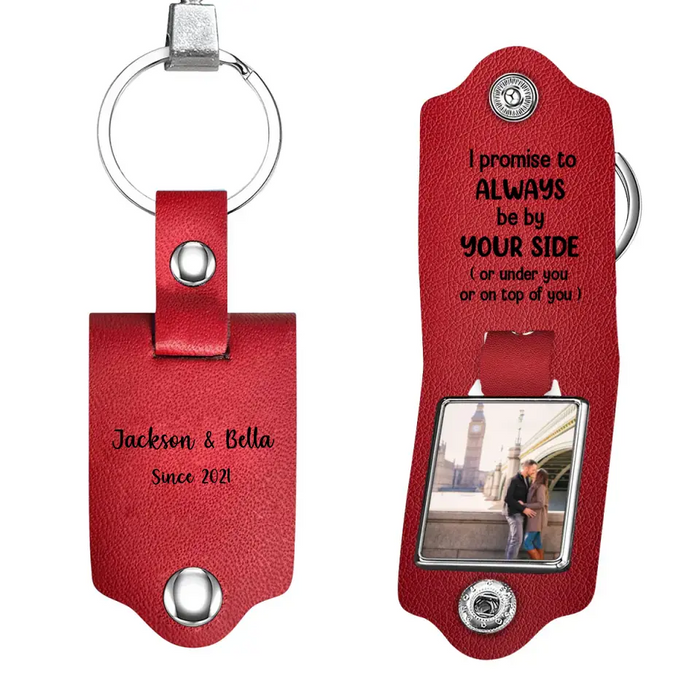 I Promise To Always Be By Your Side - Personalized Photo Upload Gifts Custom Leather Keychain For Him, Her, Couples