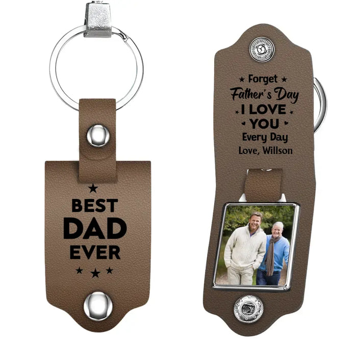 Best Dad Ever, Forget Father's Day I Love You Every Day - Personalized Photo Gifts Custom Leather Keychain, Gifts For Dad, Father's Day Gift