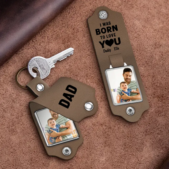 Dad I Was Born To Love You -  Personalized Photo Gifts Custom Leather Keychain, Gifts For Dad,  Father's Day Gift